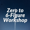 Zero to 6-figure workshop