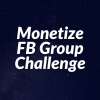 Monetize Facebook Group Challenge